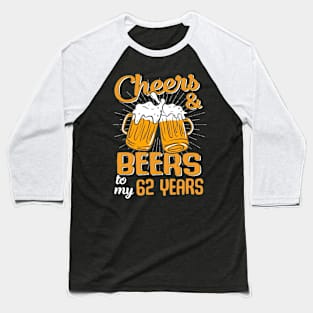 Cheers And Beers To My 62 Years 62nd Birthday Funny Birthday Crew Baseball T-Shirt